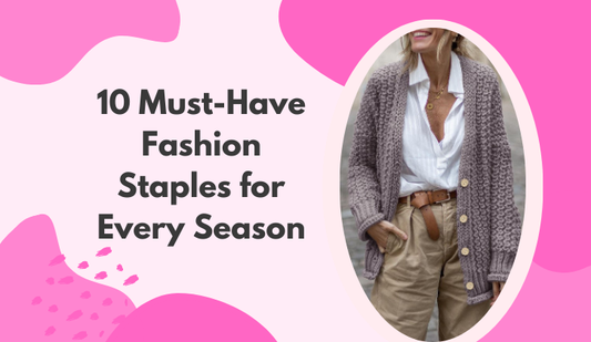 10 Must-Have Fashion Staples for Every Season