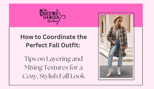 How to Coordinate the Perfect Fall Outfit: Tips on Layering and Mixing Textures for a Cozy, Stylish Fall Look