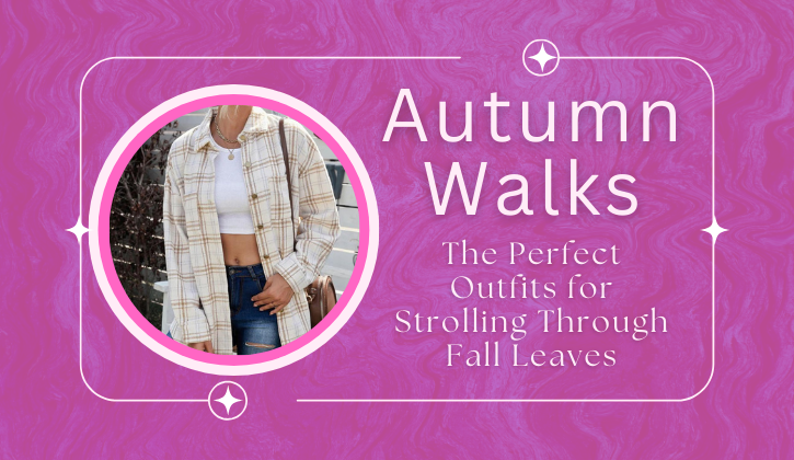 Autumn Walks: The Perfect Outfits for Strolling Through Fall Leaves